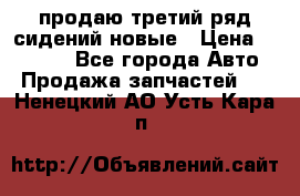 продаю третий ряд сидений новые › Цена ­ 15 000 - Все города Авто » Продажа запчастей   . Ненецкий АО,Усть-Кара п.